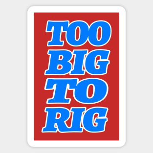 TOO BIG TO RIG Sticker